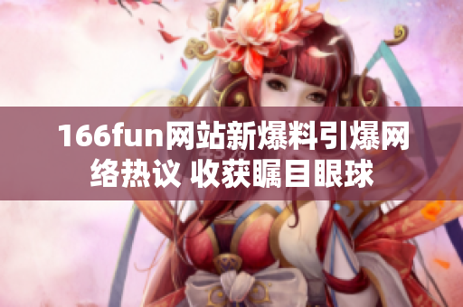166fun网站新爆料引爆网络热议 收获瞩目眼球