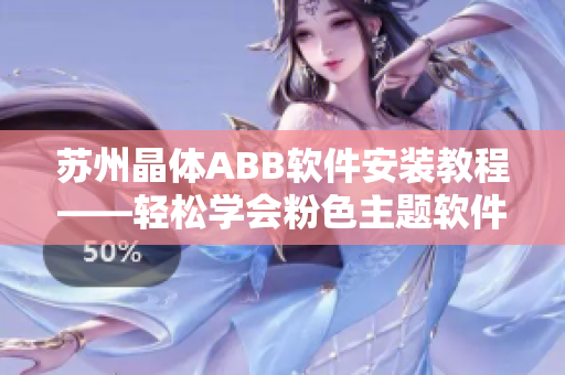苏州晶体ABB软件安装教程——轻松学会粉色主题软件安装