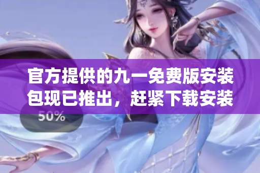 官方提供的九一免费版安装包现已推出，赶紧下载安装！(1)