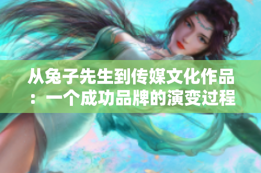 从兔子先生到传媒文化作品：一个成功品牌的演变过程