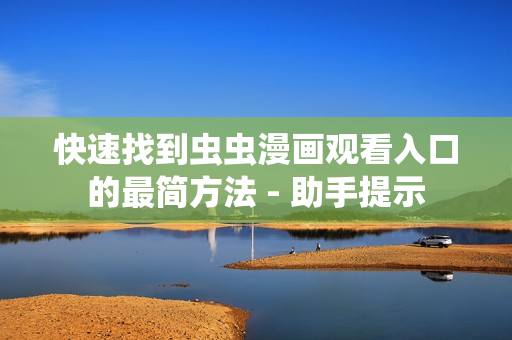 快速找到虫虫漫画观看入口的最简方法 - 助手提示