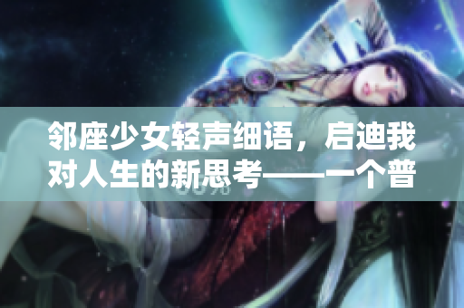 邻座少女轻声细语，启迪我对人生的新思考——一个普通人的成长经历