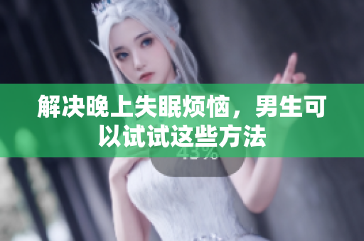 解决晚上失眠烦恼，男生可以试试这些方法