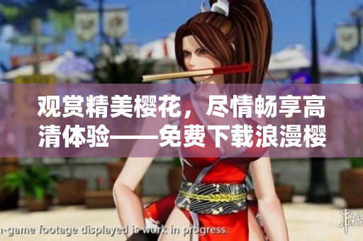 观赏精美樱花，尽情畅享高清体验——免费下载浪漫樱花影片