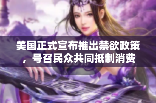 美国正式宣布推出禁欲政策，号召民众共同抵制消费