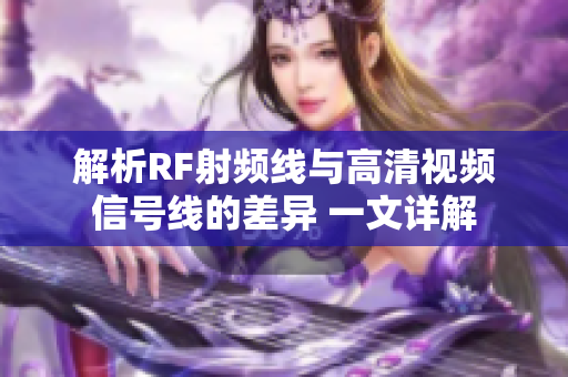 解析RF射频线与高清视频信号线的差异 一文详解