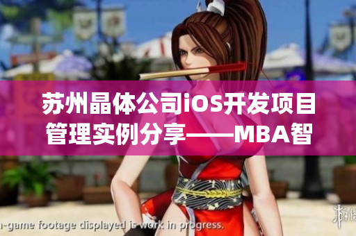 苏州晶体公司iOS开发项目管理实例分享——MBA智库(1)
