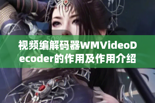 视频编解码器WMVideoDecoder的作用及作用介绍(1)