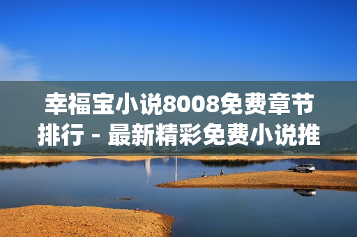 幸福宝小说8008免费章节排行 - 最新精彩免费小说推荐(1)