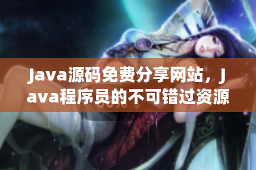 Java源码免费分享网站，Java程序员的不可错过资源
