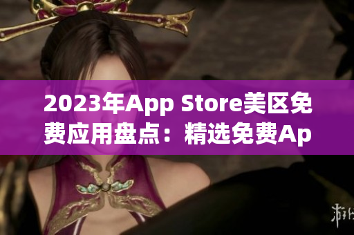 2023年App Store美区免费应用盘点：精选免费App推荐