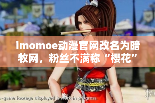 imomoe动漫官网改名为暗牧网，粉丝不满称“樱花”重命名。