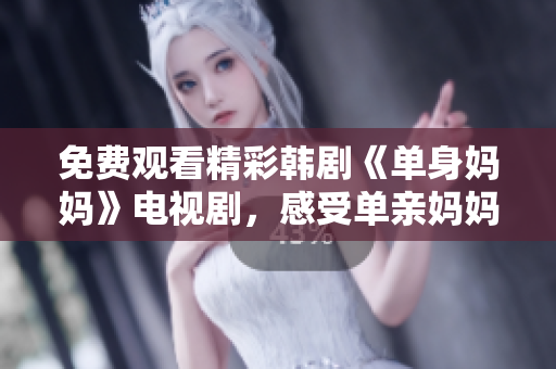 免费观看精彩韩剧《单身妈妈》电视剧，感受单亲妈妈的坚强与勇敢