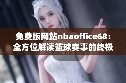 免费版网站nbaoffice68：全方位解读篮球赛事的终极平台(1)