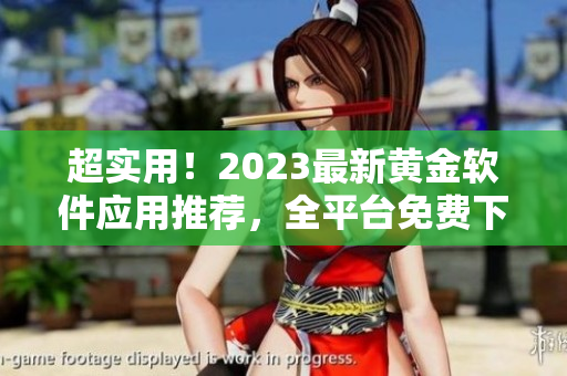 超实用！2023最新黄金软件应用推荐，全平台免费下载