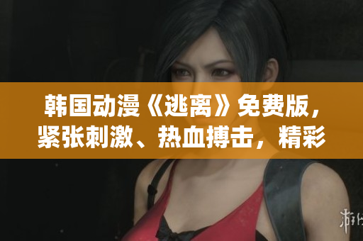 韩国动漫《逃离》免费版，紧张刺激、热血搏击，精彩无限(1)