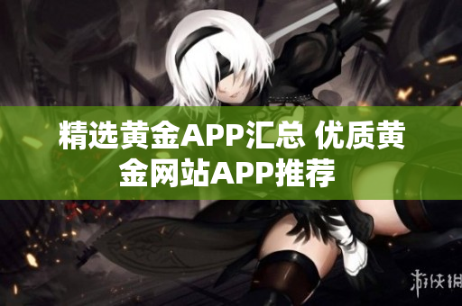 精选黄金APP汇总 优质黄金网站APP推荐 
