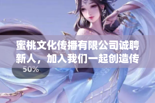 蜜桃文化传播有限公司诚聘新人，加入我们一起创造传媒新辉煌(1)