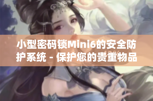 小型密码锁Mini6的安全防护系统 - 保护您的贵重物品