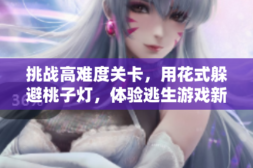 挑战高难度关卡，用花式躲避桃子灯，体验逃生游戏新乐趣