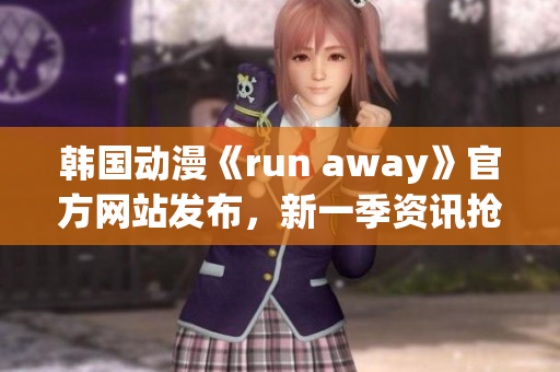 韩国动漫《run away》官方网站发布，新一季资讯抢先知！(1)