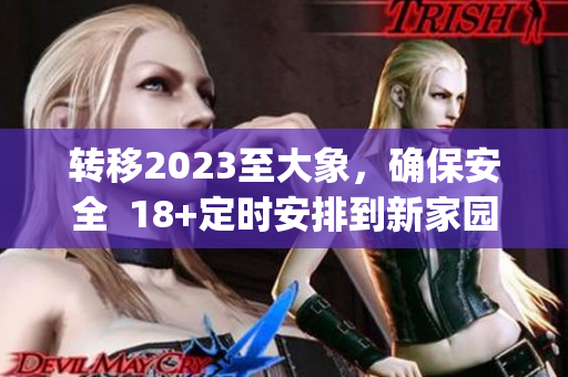 转移2023至大象，确保安全  18+定时安排到新家园(1)
