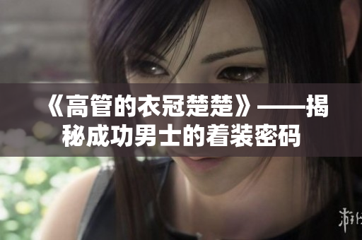 《高管的衣冠楚楚》——揭秘成功男士的着装密码