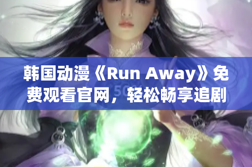 韩国动漫《Run Away》免费观看官网，轻松畅享追剧体验！
