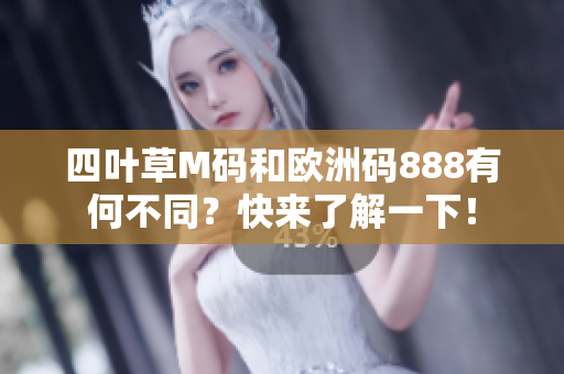 四叶草M码和欧洲码888有何不同？快来了解一下！