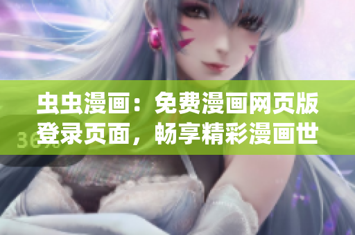 虫虫漫画：免费漫画网页版登录页面，畅享精彩漫画世界(1)