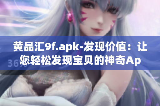 黄品汇9f.apk-发现价值：让您轻松发现宝贝的神奇App