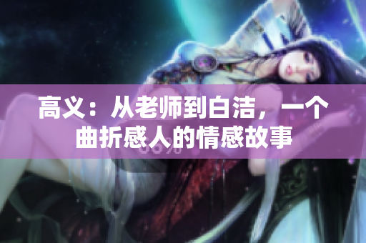 高义：从老师到白洁，一个曲折感人的情感故事