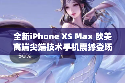 全新iPhone XS Max 欧美高端尖端技术手机震撼登场(1)