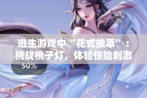逃生游戏中“花式挨草”：挑战桃子灯，体验惊险刺激！