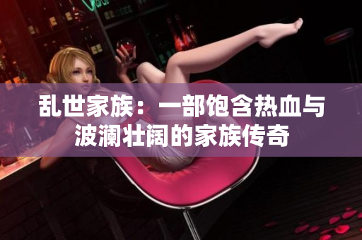 乱世家族：一部饱含热血与波澜壮阔的家族传奇