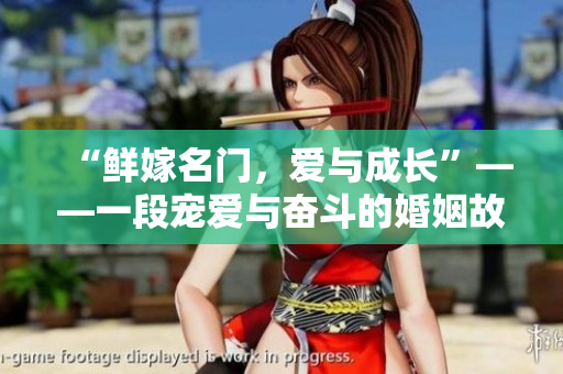 “鲜嫁名门，爱与成长”——一段宠爱与奋斗的婚姻故事
