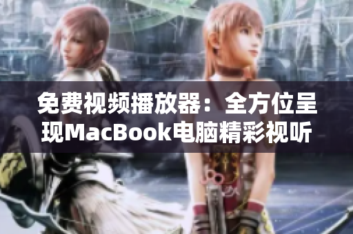 免费视频播放器：全方位呈现MacBook电脑精彩视听体验！