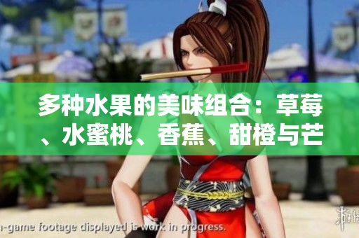 多种水果的美味组合：草莓、水蜜桃、香蕉、甜橙与芒果