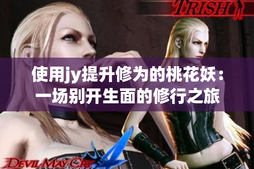 使用jy提升修为的桃花妖：一场别开生面的修行之旅