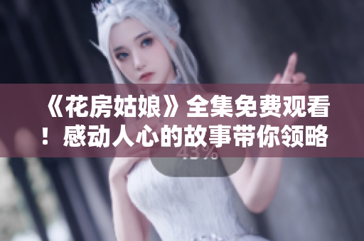 《花房姑娘》全集免费观看！感动人心的故事带你领略生命的真谛！