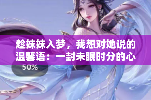 趁妹妹入梦，我想对她说的温馨语：一封未眠时分的心声
