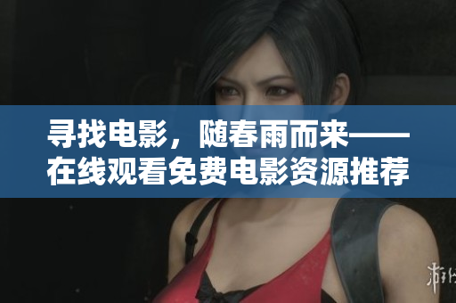 寻找电影，随春雨而来——在线观看免费电影资源推荐