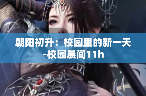 朝阳初升：校园里的新一天-校园晨间11h