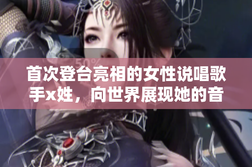 首次登台亮相的女性说唱歌手x姓，向世界展现她的音乐才华