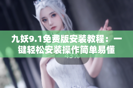 九妖9.1免费版安装教程：一键轻松安装操作简单易懂