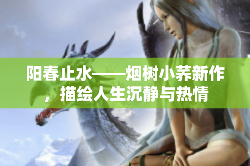 阳春止水——烟树小荞新作，描绘人生沉静与热情