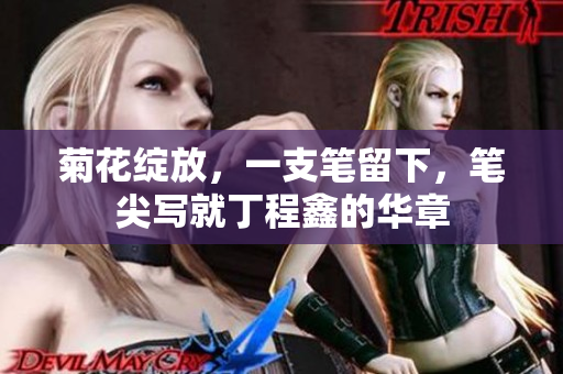 菊花绽放，一支笔留下，笔尖写就丁程鑫的华章