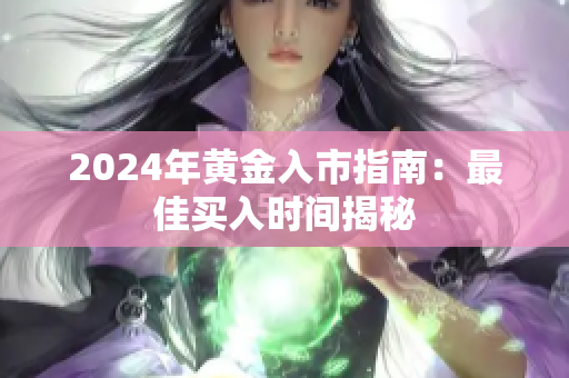 2024年黄金入市指南：最佳买入时间揭秘