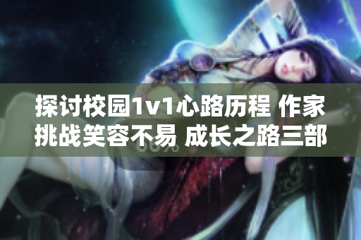 探讨校园1v1心路历程 作家挑战笑容不易 成长之路三部曲
