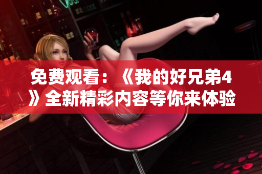 免费观看：《我的好兄弟4》全新精彩内容等你来体验